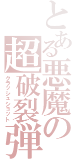 とある悪魔の超破裂弾（クラッシュショット）