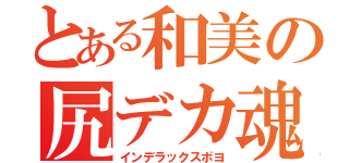 とある和美の尻デカ魂（インデラックスポヨ）