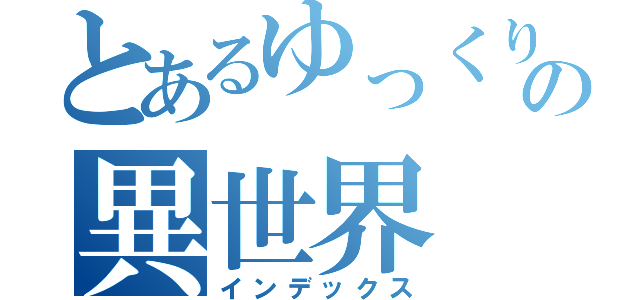 とあるゆっくりの異世界（インデックス）