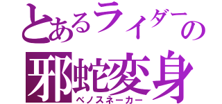 とあるライダーの邪蛇変身（ベノスネーカー）