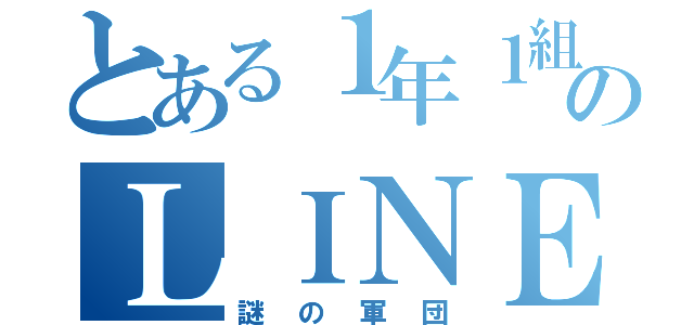 とある１年１組のＬＩＮＥ（謎の軍団）