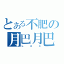 とある不肥の月巴月巴（Ｌｅｏ）