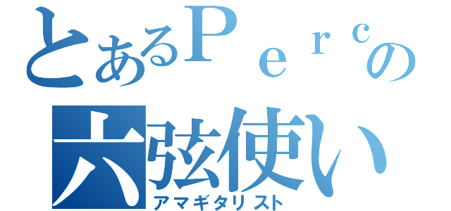 とあるＰｅｒｃ．の六弦使い（アマギタリスト）