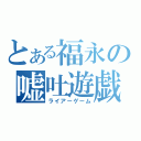 とある福永の嘘吐遊戯（ライアーゲーム）