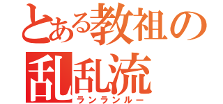 とある教祖の乱乱流（ランランルー）