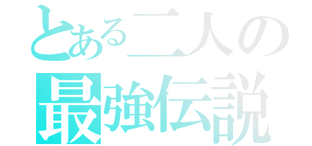 とある二人の最強伝説（）