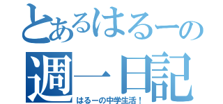 とあるはるーの週一日記（はるーの中学生活！）