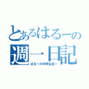 とあるはるーの週一日記（はるーの中学生活！）