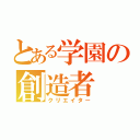 とある学園の創造者（クリエイター）