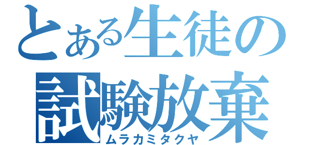 とある生徒の試験放棄（ムラカミタクヤ）