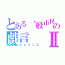 とある一般市民の戯言Ⅱ（ひとりごと）