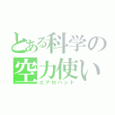 とある科学の空力使い（エアロハンド）