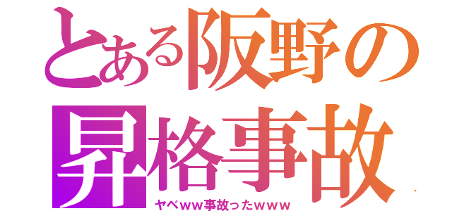 とある阪野の昇格事故（ヤベｗｗ事故ったｗｗｗ）