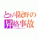 とある阪野の昇格事故（ヤベｗｗ事故ったｗｗｗ）