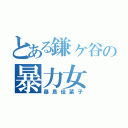 とある鎌ヶ谷の暴力女（桑島佳菜子）