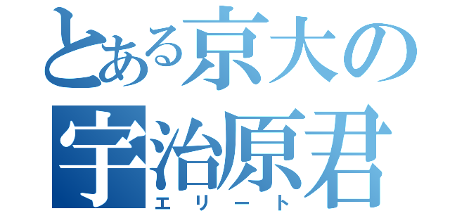 とある京大の宇治原君（エリート）