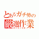 とあるガチ勢の厳選作業（ポケモンＳＭ）