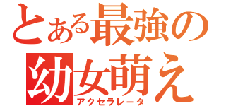 とある最強の幼女萌え（アクセラレータ）