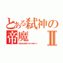 とある弑神の帝魔Ⅱ（究極血桜難解な死を破壊する）