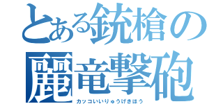 とある銃槍の麗竜撃砲（カッコいいりゅうげきほう）