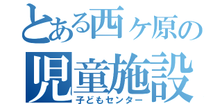 とある西ヶ原の児童施設（子どもセンター）