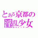 とある京都の淫乱少女（腐れビッチ）