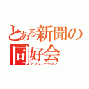 とある新聞の同好会（アソシエーション）