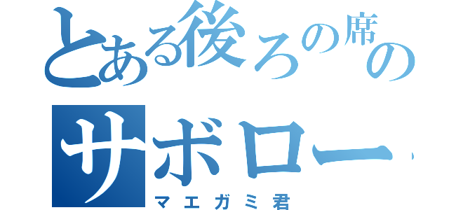 とある後ろの席のサボロー（マエガミ君）