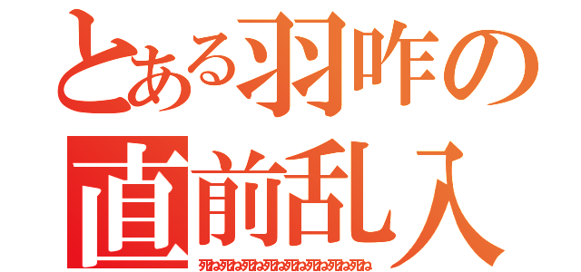 とある羽咋の直前乱入（死ね死ね死ね死ね死ね死ね死ね死ね）