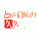 とある启航の久久（米修）