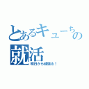 とあるキューちゃんの就活（明日から頑張る！）