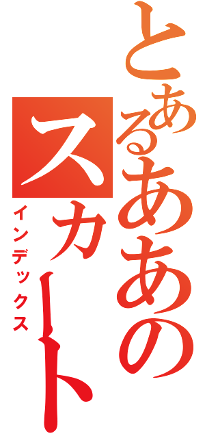 とあるああのスカートめ＜りミ・・・（インデックス）