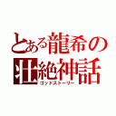 とある龍希の壮絶神話（ゴッドストーリー）