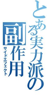 とある実力派の副作用（サイドエフェクト）