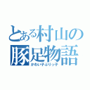 とある村山の豚足物語（かわい子ぶりっ子）