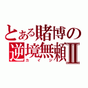 とある賭博の逆境無頼Ⅱ（カイジ）