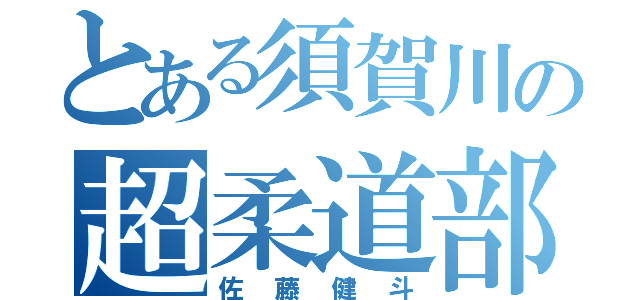 とある須賀川の超柔道部（佐藤健斗）