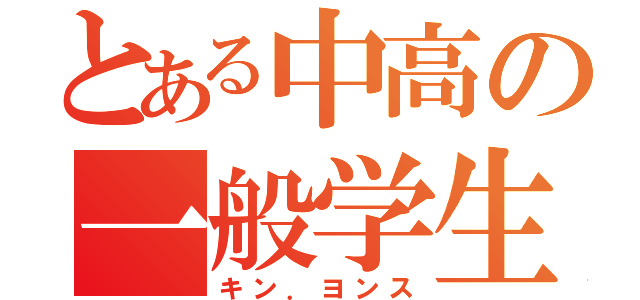 とある中高の一般学生（キン．ヨンス）