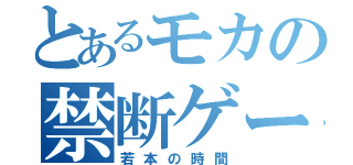 とあるモカの禁断ゲーム時間（若本の時間）