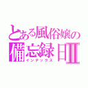 とある風俗嬢の備忘録日記Ⅱ（インデックス）