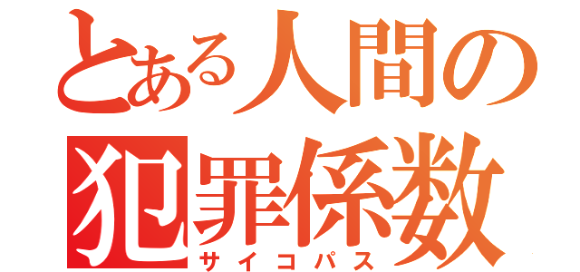 とある人間の犯罪係数（サイコパス）