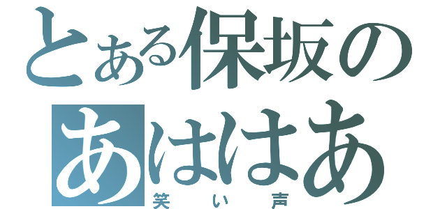 とある保坂のあははあははあはははは（笑い声）