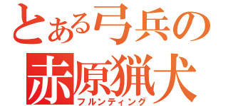 とある弓兵の赤原猟犬（フルンティング）