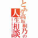 とある高坂桐乃の人生相談（俺の妹がこんなに可愛いわけがない）