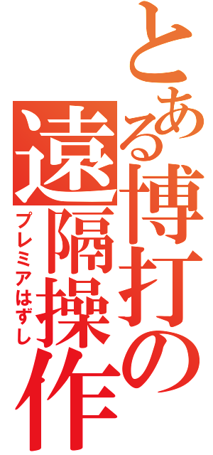 とある博打の遠隔操作（プレミアはずし）