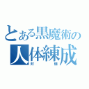 とある黒魔術の人体練成（対価）