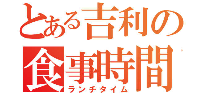 とある吉利の食事時間（ランチタイム）