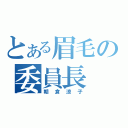 とある眉毛の委員長（朝倉涼子）