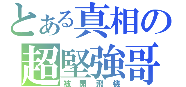 とある真相の超堅強哥（被開飛機）