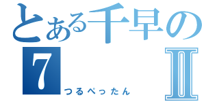 とある千早の７Ⅱ（つるぺったん）